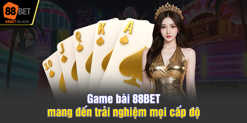 Game bài 88BET mang đến trải nghiệm mọi cấp độ