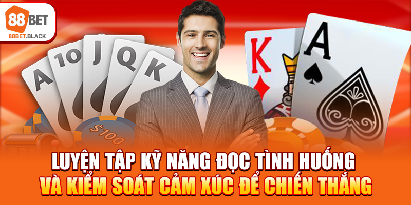 Luyện tập kỹ năng đọc tình huống và kiểm soát cảm xúc để chiến thắng