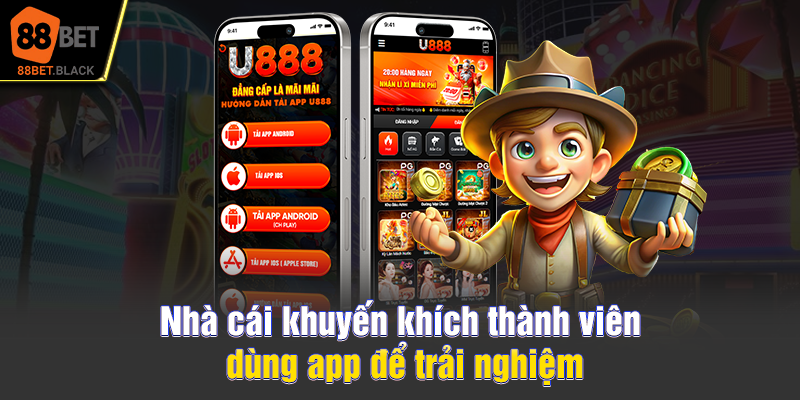 Nhà cái khuyến khích thành viên dùng app để trải nghiệm