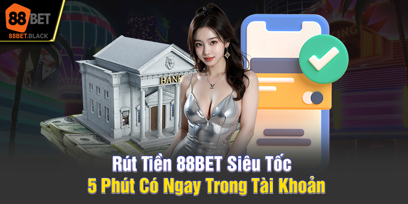 rut-tien-88bet-sieu-toc-5-phut-co-ngay-trong-tai-khoan