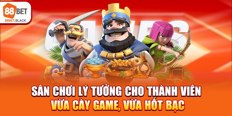 Sân chơi lý tưởng cho thành viên vừa cày game, vừa hốt bạc